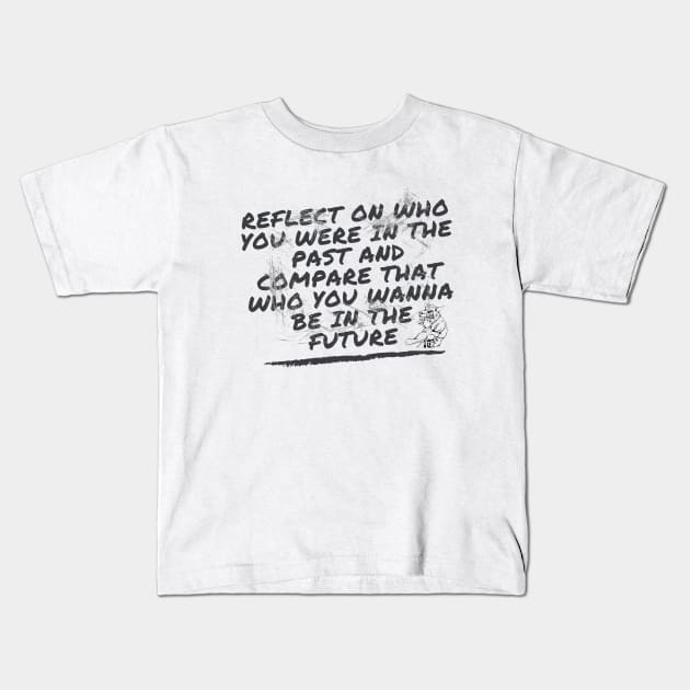 Reflect on who you were in the past and compare that who you wanna be in the future Kids T-Shirt by kunasin